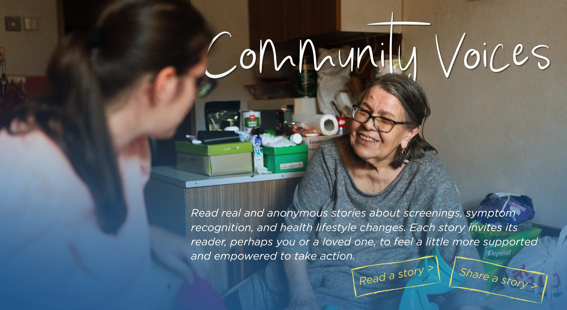 Community Voices — read real and anonymous stories about screenings, symptom recognition, and healthy lifestyle changes. Each story invites its reader, perhaps you or a loved one, to feel a little more supported and empowered to take action.